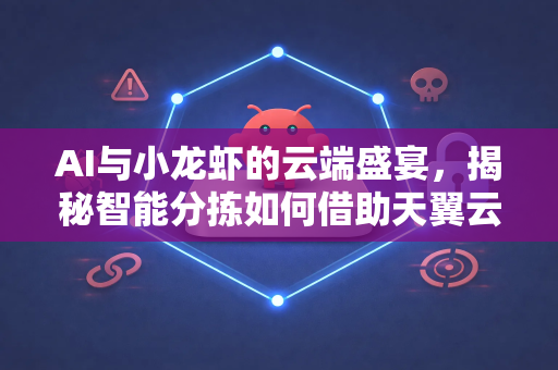 AI与小龙虾的云端盛宴，揭秘智能分拣如何借助天翼云革新美食产业链