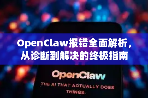 OpenClaw报错全面解析，从诊断到解决的终极指南