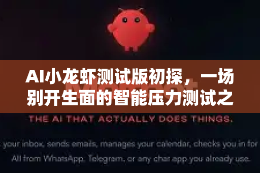 AI小龙虾测试版初探，一场别开生面的智能压力测试之旅