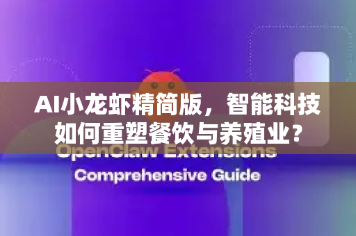 AI小龙虾精简版，智能科技如何重塑餐饮与养殖业？