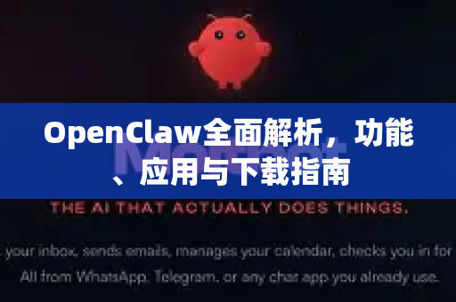 OpenClaw全面解析，功能、应用与下载指南
