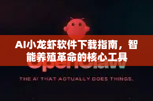 AI小龙虾软件下载指南，智能养殖革命的核心工具