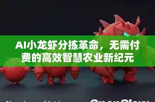 AI小龙虾分拣革命，无需付费的高效智慧农业新纪元