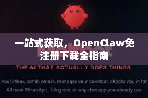 一站式获取，OpenClaw免注册下载全指南