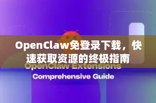 OpenClaw免登录下载，快速获取资源的终极指南