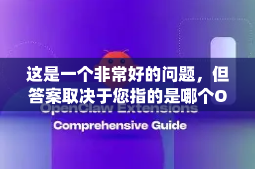 这是一个非常好的问题，但答案取决于您指的是哪个OpenClaw。目前市面上有两个主要的同名工具，它们的性质完全不同-第1张图片-OpenClaw官网 - 龙虾本地部署|安装下载