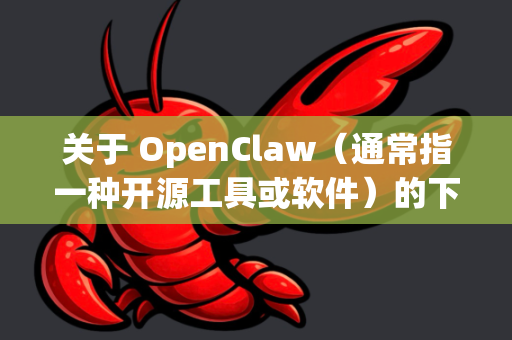 关于 OpenClaw（通常指一种开源工具或软件）的下载是否需要注册，具体取决于其发布平台和版本。以下是常见情况的说明-第1张图片-OpenClaw官网 - 龙虾本地部署|安装下载