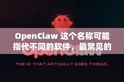 OpenClaw 这个名称可能指代不同的软件，最常见的是一个开源下载管理器。不过，它也可能指其他小众或旧的开源项目-第1张图片-OpenClaw官网 - 龙虾本地部署|安装下载