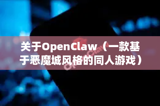 关于OpenClaw（一款基于恶魔城风格的同人游戏）的下载是否有广告，这完全取决于你从哪个渠道获取它。以下是详细说明-第1张图片-OpenClaw官网 - 龙虾本地部署|安装下载