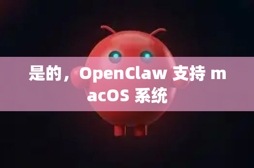 是的,OpenClaw 支持 macOS 系统-第1张图片-OpenClaw官网 - 龙虾本地部署|安装下载 是的,OpenClaw 支持 macOS 系统-第1张图片-OpenClaw官网 - 龙虾本地部署|安装下载