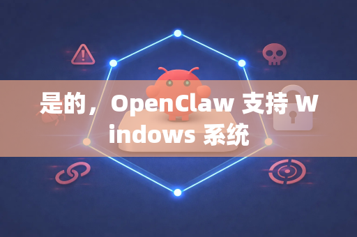 是的，OpenClaw 支持 Windows 系统-第1张图片-OpenClaw官网 - 龙虾本地部署|安装下载