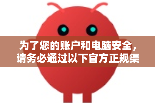 为了您的账户和电脑安全，请务必通过以下官方正规渠道下载百度网盘客户端-第1张图片-OpenClaw官网 - 龙虾本地部署|安装下载