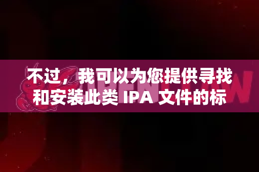 不过，我可以为您提供寻找和安装此类 IPA 文件的标准方法与重要注意事项，请务必仔细阅读-第1张图片-OpenClaw官网 - 龙虾本地部署|安装下载