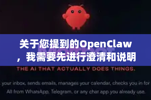 关于您提到的OpenClaw，我需要先进行澄清和说明，因为这可能指向几个不同的东西-第1张图片-OpenClaw官网 - 龙虾本地部署|安装下载