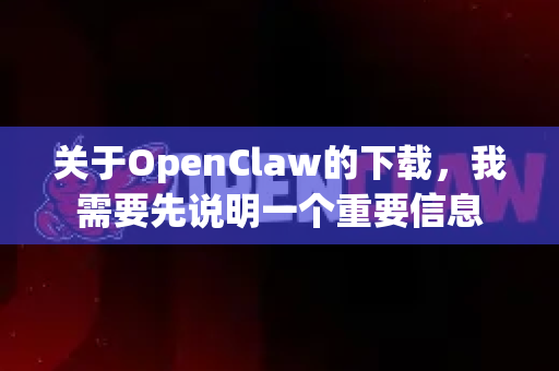 关于OpenClaw的下载,我需要先说明一个重要信息-第1张图片-OpenClaw官网 - 龙虾本地部署|安装下载 关于OpenClaw的下载,我需要先说明一个重要信息-第1张图片-OpenClaw官网 - 龙虾本地部署|安装下载