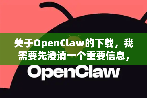 关于OpenClaw的下载，我需要先澄清一个重要信息，OpenClaw是一个开源的跨平台工具集项目，其官方发布渠道通常不需要注册即可直接下载-第1张图片-OpenClaw官网 - 龙虾本地部署|安装下载