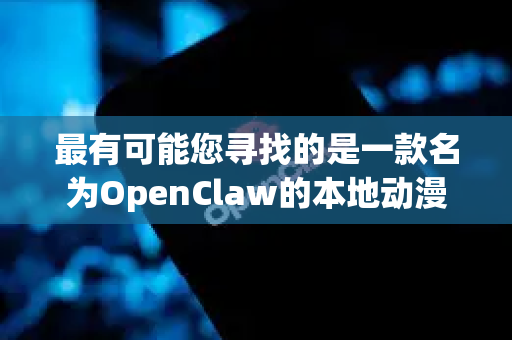 最有可能您寻找的是一款名为OpenClaw的本地动漫图片浏览器，它功能强大，支持标签管理和智能筛选，在动漫爱好者中非常流行