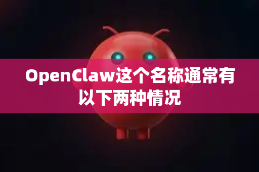OpenClaw这个名称通常有以下两种情况
