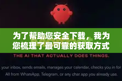 为了帮助您安全下载，我为您梳理了最可靠的获取方式