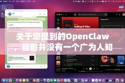 关于您提到的OpenClaw，目前并没有一个广为人知、官方维护的软件是直接叫这个名字的。经过查询，它可能是一个不太常见或已停止更新的截图/录屏工具，也可能存在名称混淆