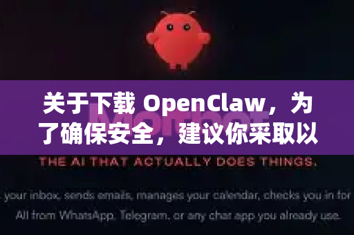 关于下载 OpenClaw，为了确保安全，建议你采取以下措施