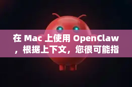在 Mac 上使用 OpenClaw，根据上下文，您很可能指的是以下两种情况之一。我将分别说明如何下载和安装