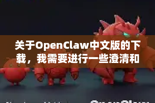 关于OpenClaw中文版的下载，我需要进行一些澄清和查找。根据我的信息库，没有一个当前主流、广为人知的软件或下载工具叫做 OpenClaw。这个名字可能是