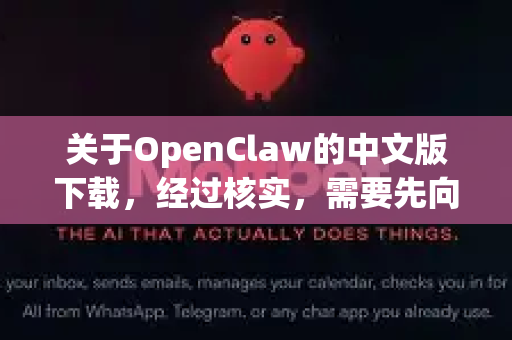 关于OpenClaw的中文版下载，经过核实，需要先向您说明一个重要情况