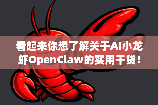 看起来你想了解关于AI小龙虾OpenClaw的实用干货！这个名字很有趣，可能是某个AI工具或项目的昵称（结合了龙虾钳的形象和开源/抓取概念）-第1张图片-OpenClaw官网 - 龙虾本地部署|安装下载