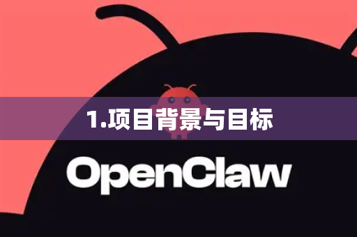 1.项目背景与目标-第1张图片-OpenClaw官网 - 龙虾本地部署|安装下载