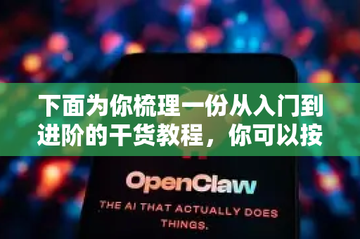 下面为你梳理一份从入门到进阶的干货教程，你可以按照这个思路打造属于自己的AI角色-第1张图片-OpenClaw官网 - 龙虾本地部署|安装下载