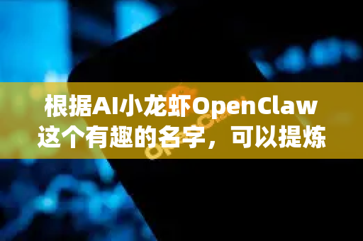 根据AI小龙虾OpenClaw这个有趣的名字，可以提炼出以下自媒体关键词，兼顾品牌特色、内容方向、受众兴趣和传播潜力-第1张图片-OpenClaw官网 - 龙虾本地部署|安装下载
