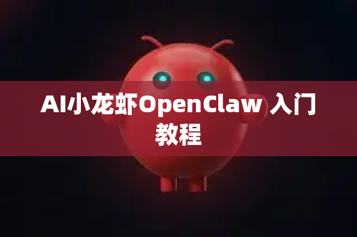 AI小龙虾OpenClaw 入门教程-第1张图片-OpenClaw官网 - 龙虾本地部署|安装下载