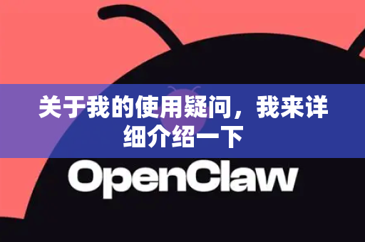 关于我的使用疑问，我来详细介绍一下-第1张图片-OpenClaw官网 - 龙虾本地部署|安装下载