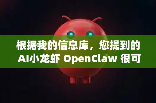 根据我的信息库,您提到的 AI小龙虾 OpenClaw 很可能指的是一个开源的、与AI和机械爪控制相关的项目。为了避免混淆和下载风险,我为您梳理了最有可能的几种情况和安全的下载途径-第1张图片-OpenClaw官网 - 龙虾本地部署|安装下载 根据我的信息库,您提到的 AI小龙虾 OpenClaw 很可能指的是一个开源的、与AI和机械爪控制相关的项目。为了避免混淆和下载风险,我为您梳理了最有可能的几种情况和安全的下载途径-第1张图片-OpenClaw官网 - 龙虾本地部署|安装下载