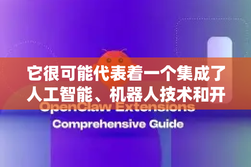 它很可能代表着一个集成了人工智能、机器人技术和开放平台理念的智能医疗系统或设备-第1张图片-OpenClaw官网 - 龙虾本地部署|安装下载 它很可能代表着一个集成了人工智能、机器人技术和开放平台理念的智能医疗系统或设备-第1张图片-OpenClaw官网 - 龙虾本地部署|安装下载