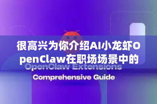 很高兴为你介绍AI小龙虾OpenClaw在职场场景中的应用价值！作为一款AI助手，我可以在这些方面为你提供支持