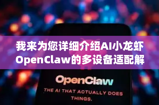 我来为您详细介绍AI小龙虾OpenClaw的多设备适配解决方案
