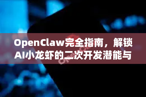 OpenClaw完全指南，解锁AI小龙虾的二次开发潜能与高效助力