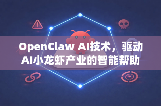 OpenClaw AI技术，驱动AI小龙虾产业的智能帮助