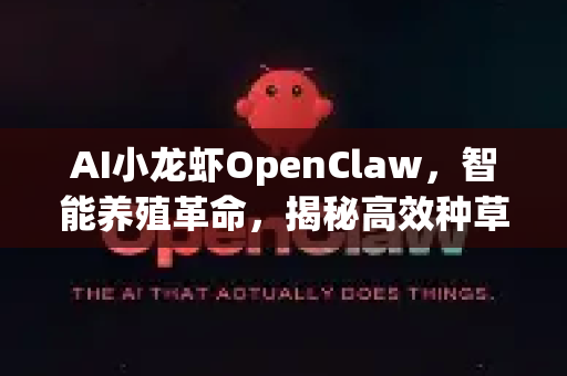 AI小龙虾OpenClaw，智能养殖革命，揭秘高效种草文案的诞生
