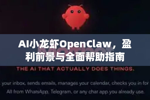AI小龙虾OpenClaw，盈利前景与全面帮助指南