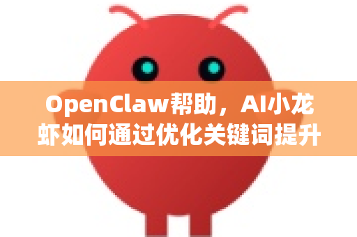 OpenClaw帮助，AI小龙虾如何通过优化关键词提升搜索引擎排名