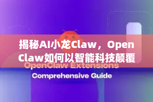 揭秘AI小龙Claw，OpenClaw如何以智能科技颠覆传统，成就高效未来？-第1张图片-OpenClaw官网 - 龙虾本地部署|安装下载