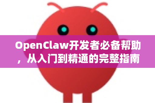 OpenClaw开发者必备帮助,从入门到精通的完整指南-第1张图片-OpenClaw官网 - 龙虾本地部署|安装下载 OpenClaw开发者必备帮助,从入门到精通的完整指南-第1张图片-OpenClaw官网 - 龙虾本地部署|安装下载