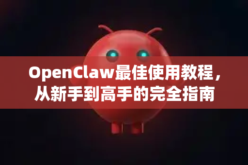 OpenClaw最佳使用教程,从新手到高手的完全指南-第1张图片-OpenClaw官网 - 龙虾本地部署|安装下载 OpenClaw最佳使用教程,从新手到高手的完全指南-第1张图片-OpenClaw官网 - 龙虾本地部署|安装下载