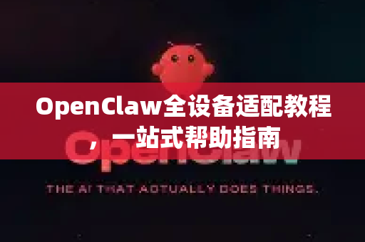 OpenClaw全设备适配教程，一站式帮助指南-第1张图片-OpenClaw官网 - 龙虾本地部署|安装下载