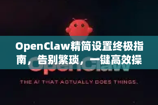 OpenClaw精简设置终极指南，告别繁琐，一键高效操作