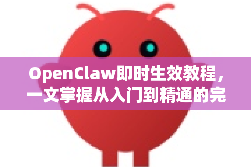 OpenClaw即时生效教程，一文掌握从入门到精通的完整指南-第1张图片-OpenClaw官网 - 龙虾本地部署|安装下载
