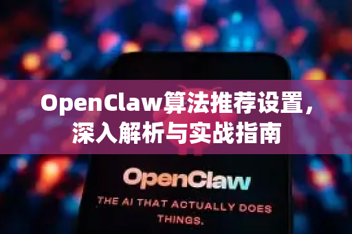 OpenClaw算法推荐设置，深入解析与实战指南